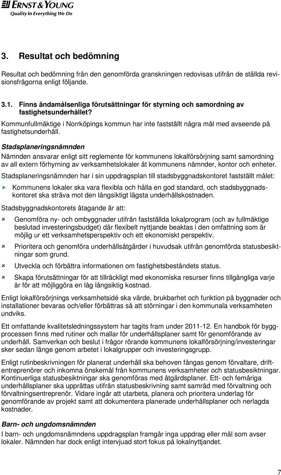 Stadsplaneringsnämnden Nämnden ansvarar enligt sitt reglemente för kommunens lokalförsörjning samt samordning av all extern förhyrning av verksamhetslokaler åt kommunens nämnder, kontor och enheter.