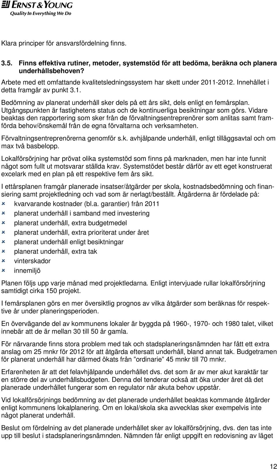 Utgångspunkten är fastighetens status och de kontinuerliga besiktningar som görs.