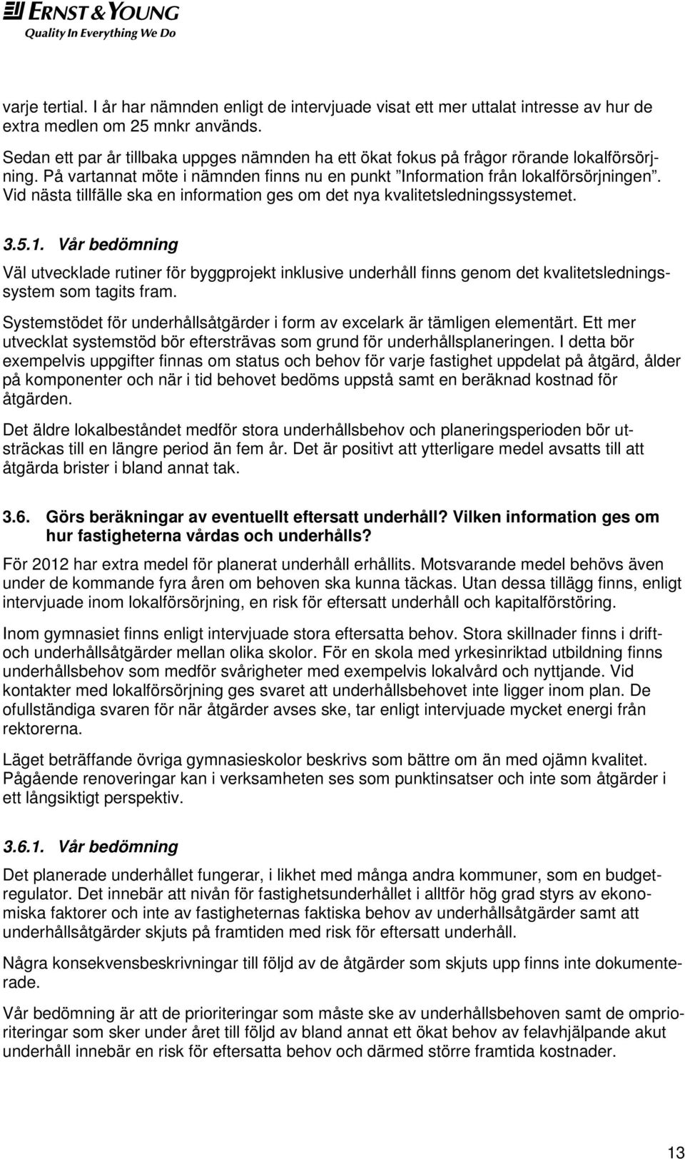 Vid nästa tillfälle ska en information ges om det nya kvalitetsledningssystemet. 3.5.1.