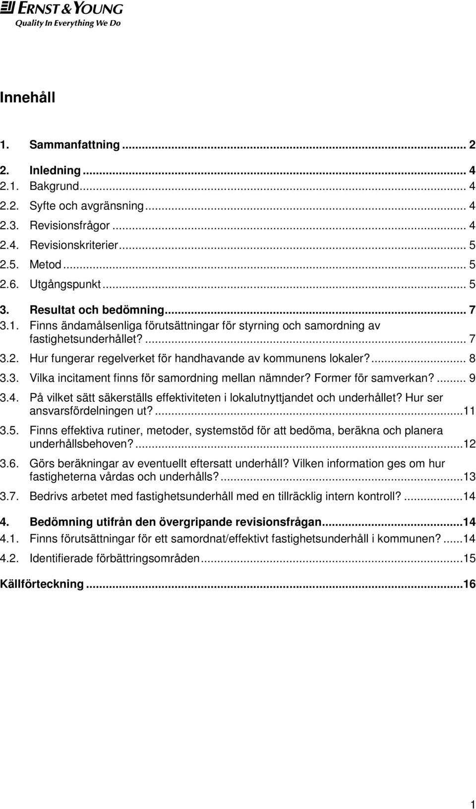 ... 8 3.3. Vilka incitament finns för samordning mellan nämnder? Former för samverkan?... 9 3.4. På vilket sätt säkerställs effektiviteten i lokalutnyttjandet och underhållet?