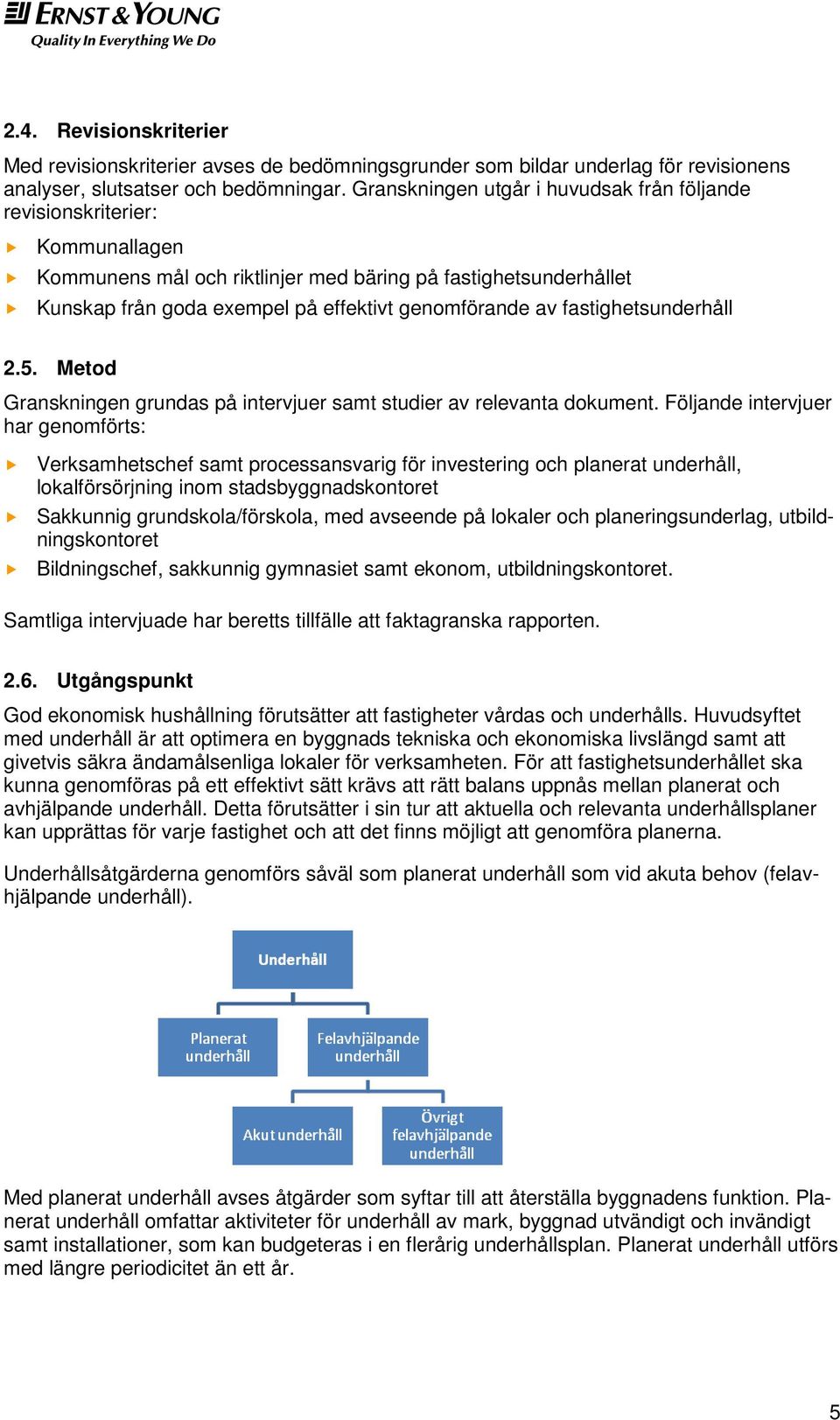 fastighetsunderhåll 2.5. Metod Granskningen grundas på intervjuer samt studier av relevanta dokument.