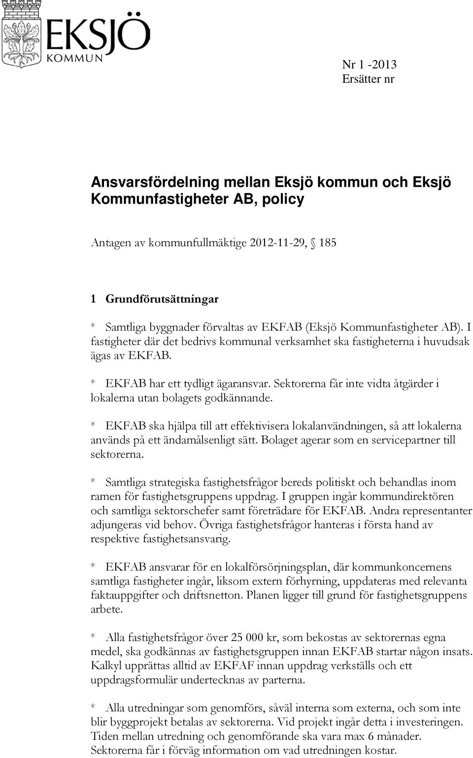 Sektorerna får inte vidta åtgärder i lokalerna utan bolagets godkännande. * EKFAB ska hjälpa till att effektivisera lokalanvändningen, så att lokalerna används på ett ändamålsenligt sätt.