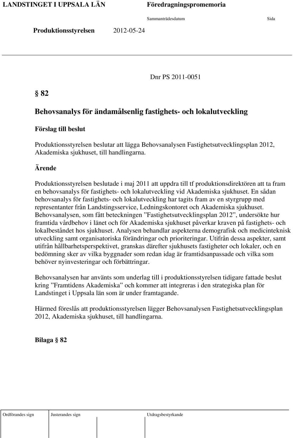 Ärende Produktionsstyrelsen beslutade i maj 2011 att uppdra till tf produktionsdirektören att ta fram en behovsanalys för fastighets- och lokalutveckling vid Akademiska sjukhuset.