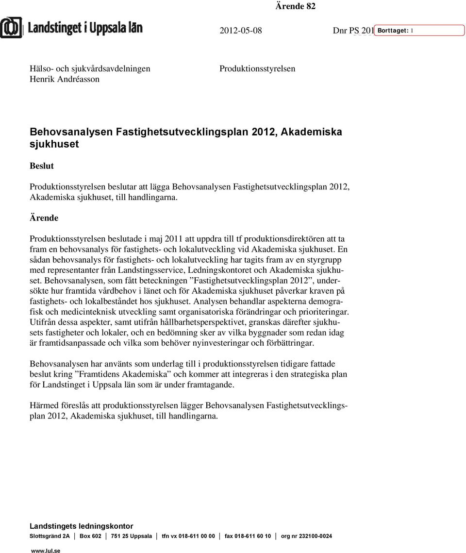 Ärende Produktionsstyrelsen beslutade i maj 2011 att uppdra till tf produktionsdirektören att ta fram en behovsanalys för fastighets- och lokalutveckling vid Akademiska sjukhuset.