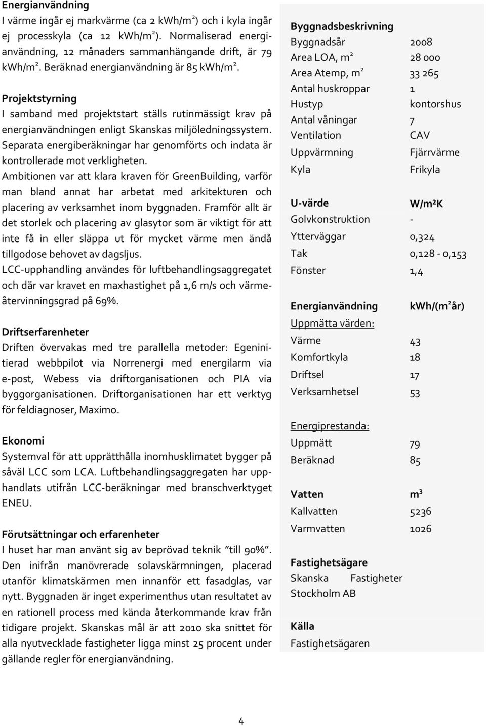 Separata energiberäkningar har genomförts och indata är kontrollerade mot verkligheten.