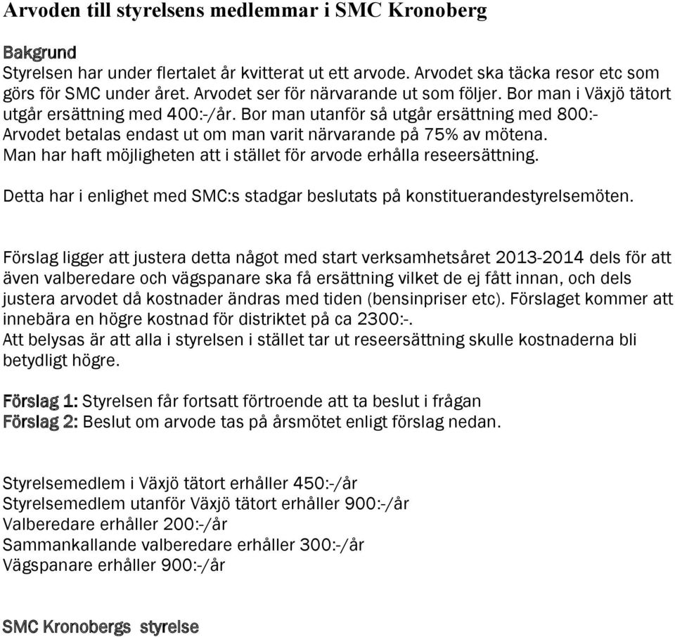 Bor man utanför så utgår ersättning med 800:- Arvodet betalas endast ut om man varit närvarande på 75% av mötena. Man har haft möjligheten att i stället för arvode erhålla reseersättning.