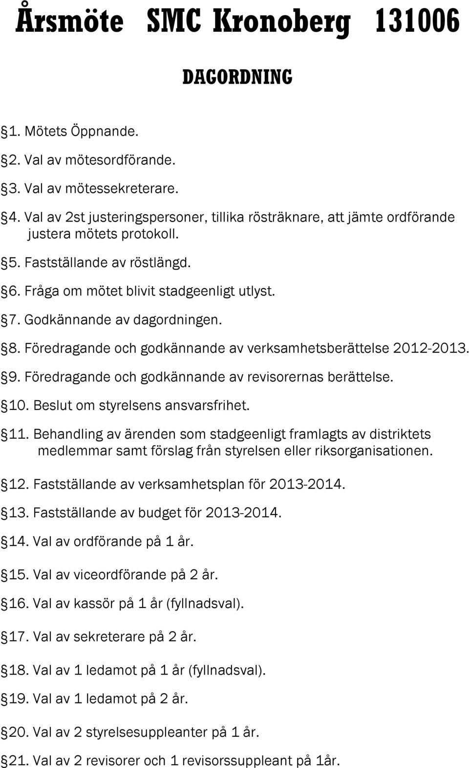 Godkännande av dagordningen. 8. Föredragande och godkännande av verksamhetsberättelse 2012-2013. 9. Föredragande och godkännande av revisorernas berättelse. 10. Beslut om styrelsens ansvarsfrihet. 11.