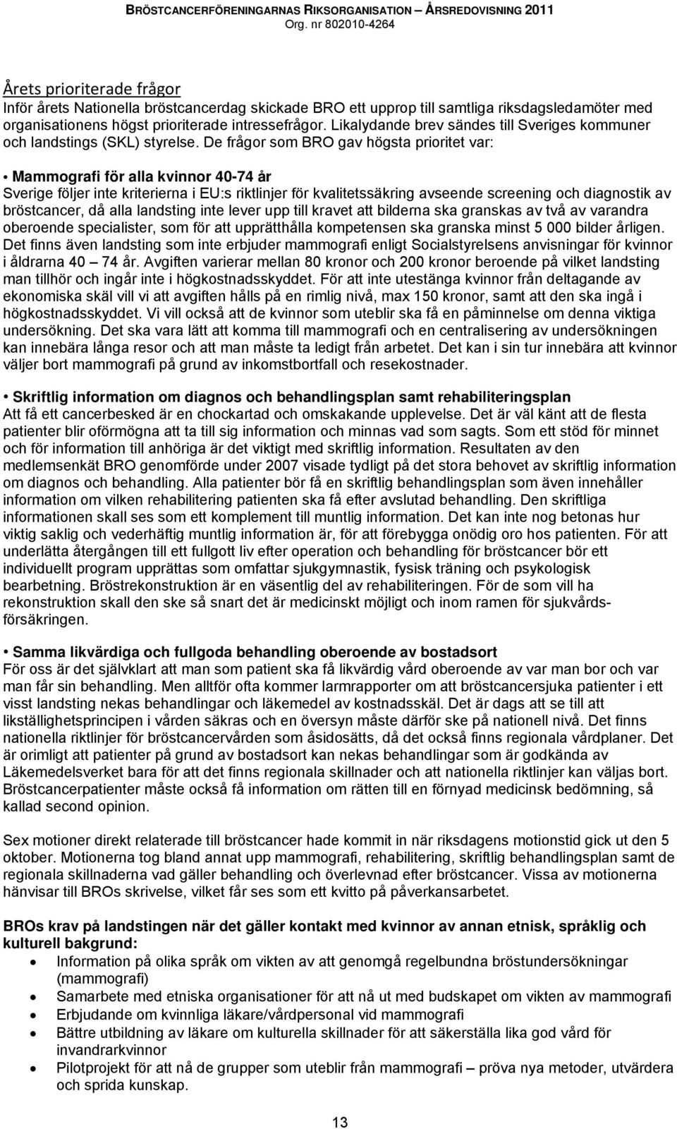 De frågor som BRO gav högsta prioritet var: Mammografi för alla kvinnor 40-74 år Sverige följer inte kriterierna i EU:s riktlinjer för kvalitetssäkring avseende screening och diagnostik av