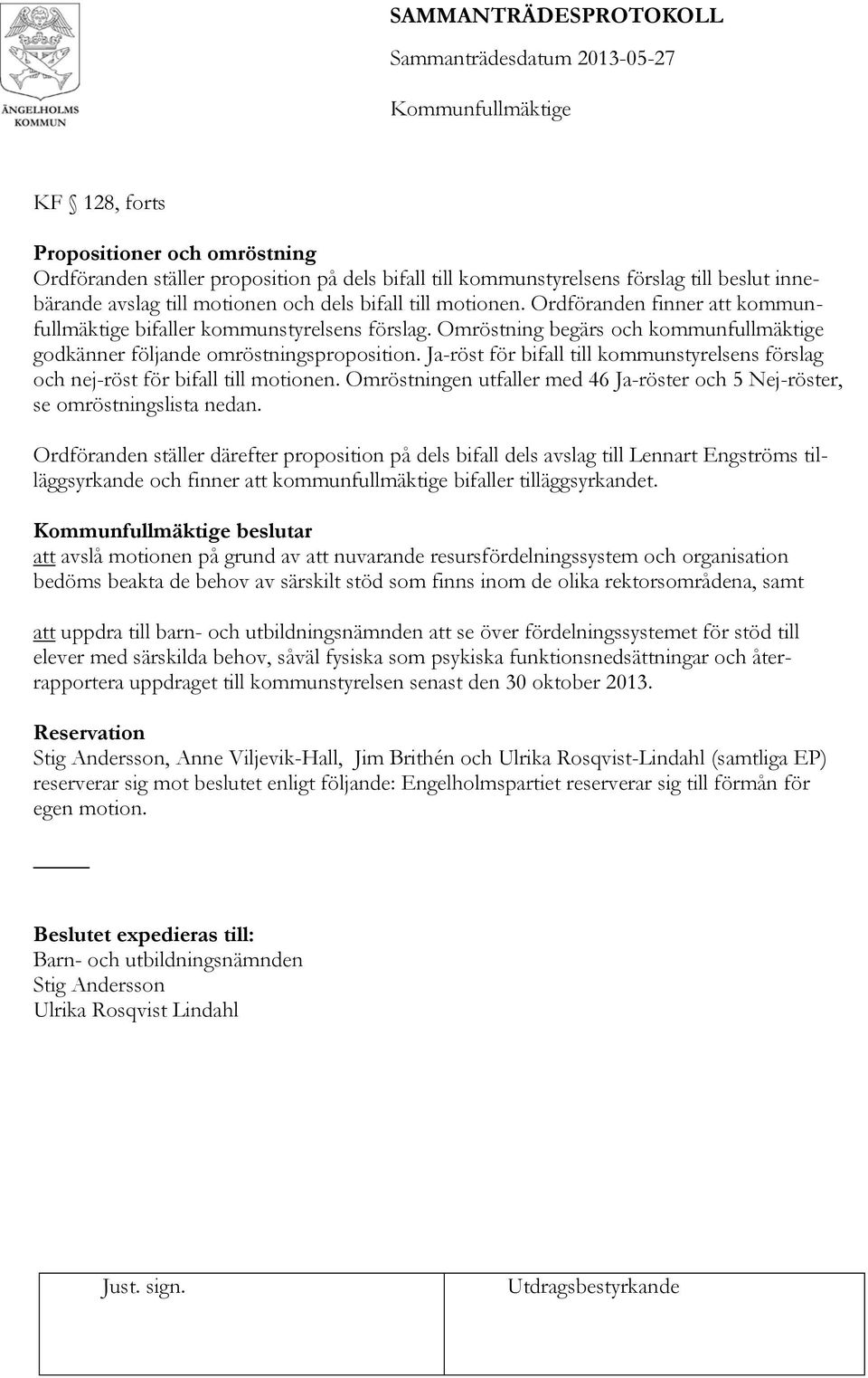 Ja-röst för bifall till kommunstyrelsens förslag och nej-röst för bifall till motionen. Omröstningen utfaller med 46 Ja-röster och 5 Nej-röster, se omröstningslista nedan.