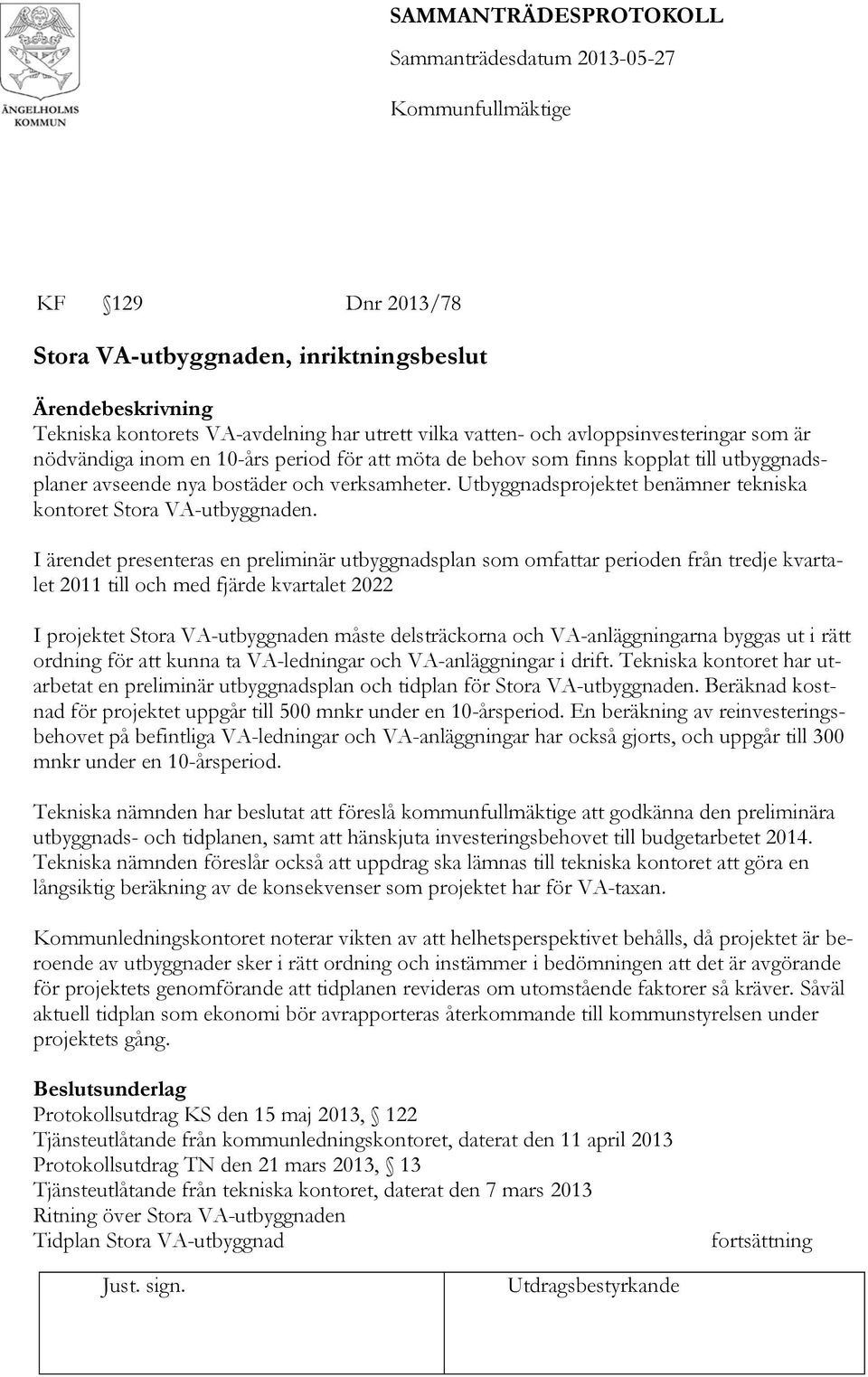 I ärendet presenteras en preliminär utbyggnadsplan som omfattar perioden från tredje kvartalet 2011 till och med fjärde kvartalet 2022 I projektet Stora VA-utbyggnaden måste delsträckorna och