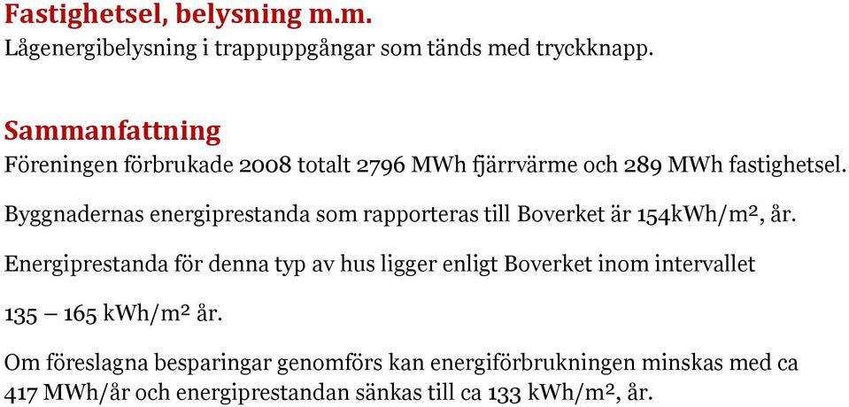 Byggnadernas energiprestanda som rapporteras till Boverket är 154kWh/m², år.