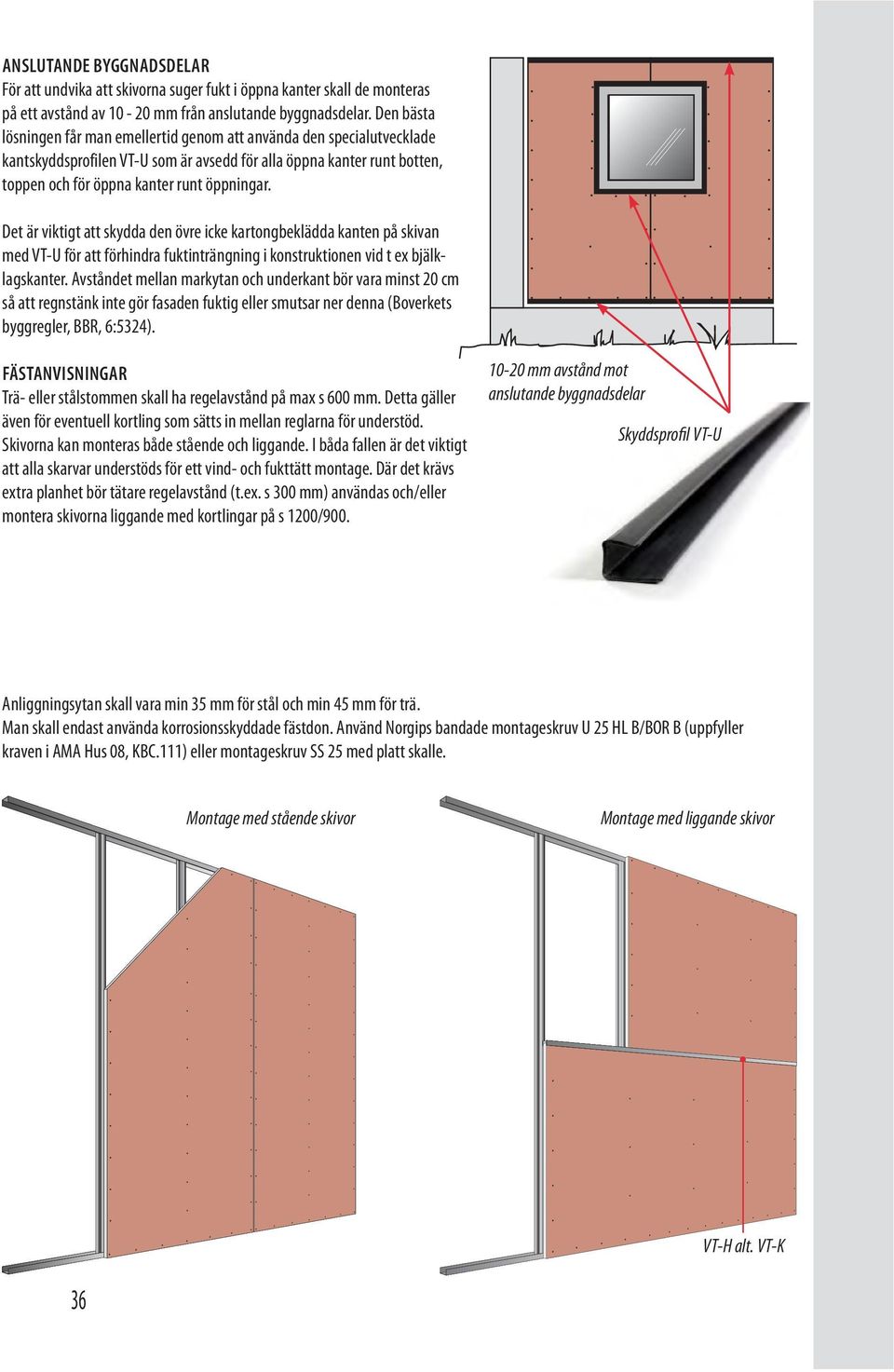 Det är viktigt att skydda den övre icke kartongbeklädda kanten på skivan med VT-U för att förhindra fuktinträngning i konstruktionen vid t ex bjälklagskanter.