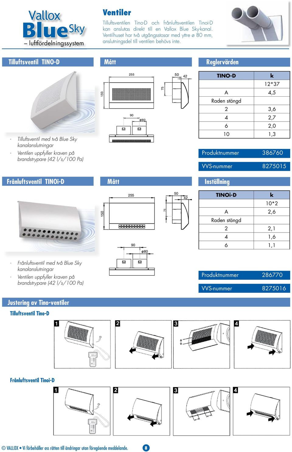 (42 l/s/100 Pa) 10 1,3 Produktnummer 386760 VVS-nummer 8275015 Frånluftsventil TINOi-D Inställning 255 50 42 TINOi-D k 10*2 150 75 A 2,6 Raden stängd 2 2,1 4 1,6 90 80 6 1,1 - Frånluftsventil med två