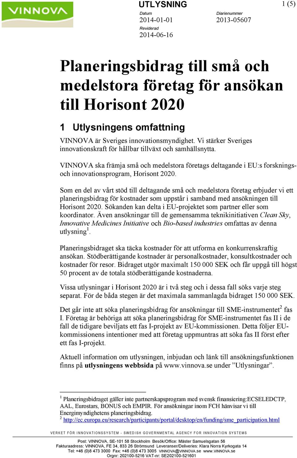 VINNOVA ska främja små och medelstora företags deltagande i EU:s forskningsoch innovationsprogram, Horisont 2020.