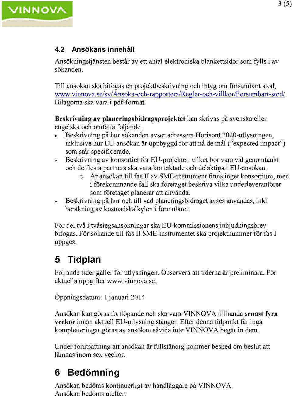 Beskrivning av planeringsbidragsprojektet kan skrivas på svenska eller engelska och omfatta följande.