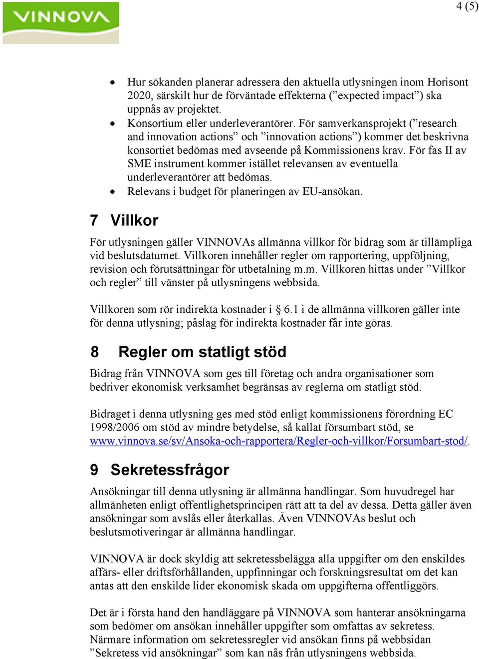 För fas II av SME instrument kommer istället relevansen av eventuella underleverantörer att bedömas. Relevans i budget för planeringen av EU-ansökan.
