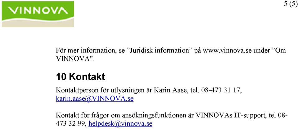 10 Kontakt Kontaktperson för utlysningen är Karin Aase, tel.