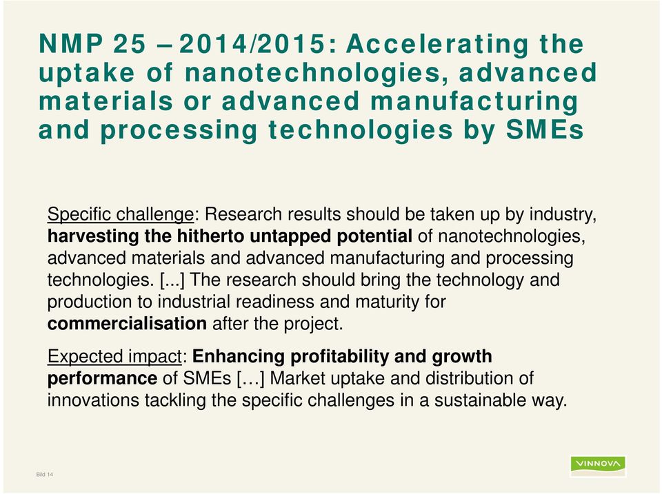 processing technologies. [...] The research should bring the technology and production to industrial readiness and maturity for commercialisation after the project.