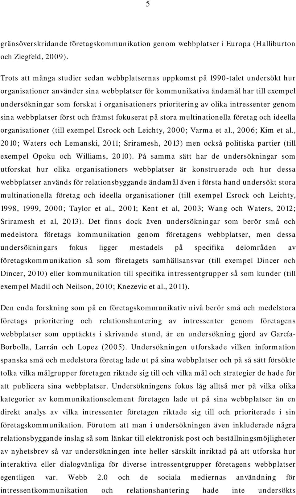 organisationers prioritering av olika intressenter genom sina webbplatser först och främst fokuserat på stora multinationella företag och ideella organisationer (till exempel Esrock och Leichty,