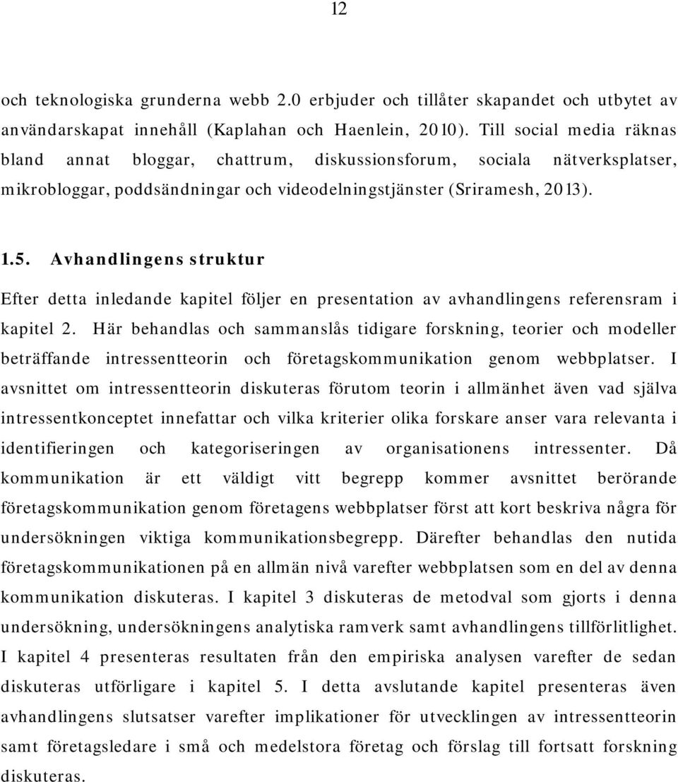 Avhandlingens struktur Efter detta inledande kapitel följer en presentation av avhandlingens referensram i kapitel 2.