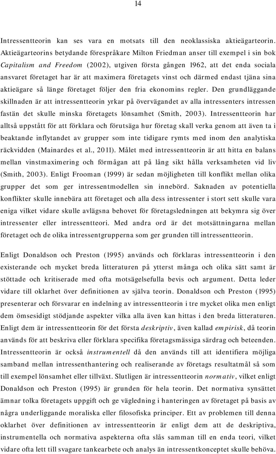 maximera företagets vinst och därmed endast tjäna sina aktieägare så länge företaget följer den fria ekonomins regler.