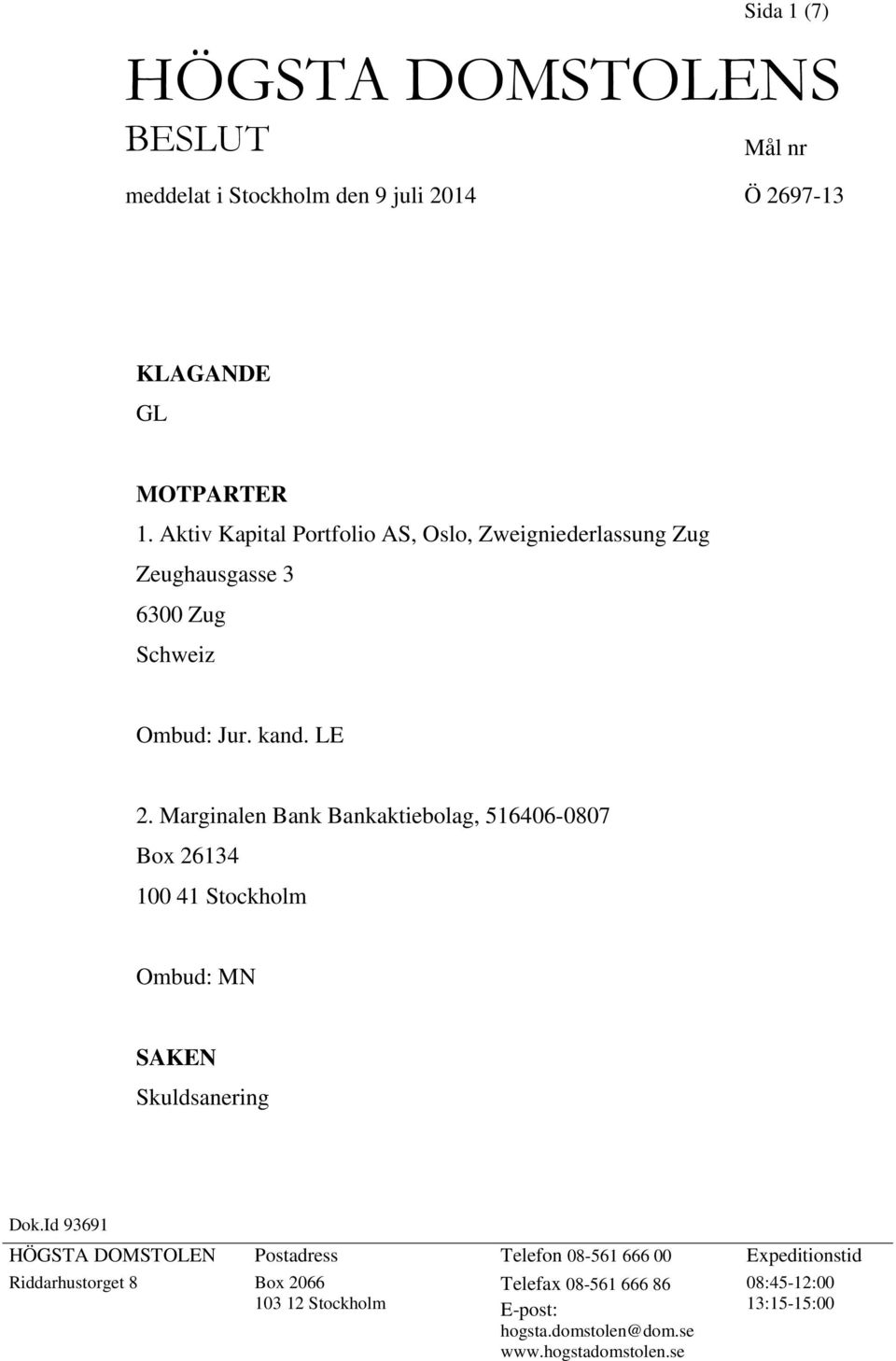 Marginalen Bank Bankaktiebolag, 516406-0807 Box 26134 100 41 Stockholm Ombud: MN SAKEN Skuldsanering Dok.