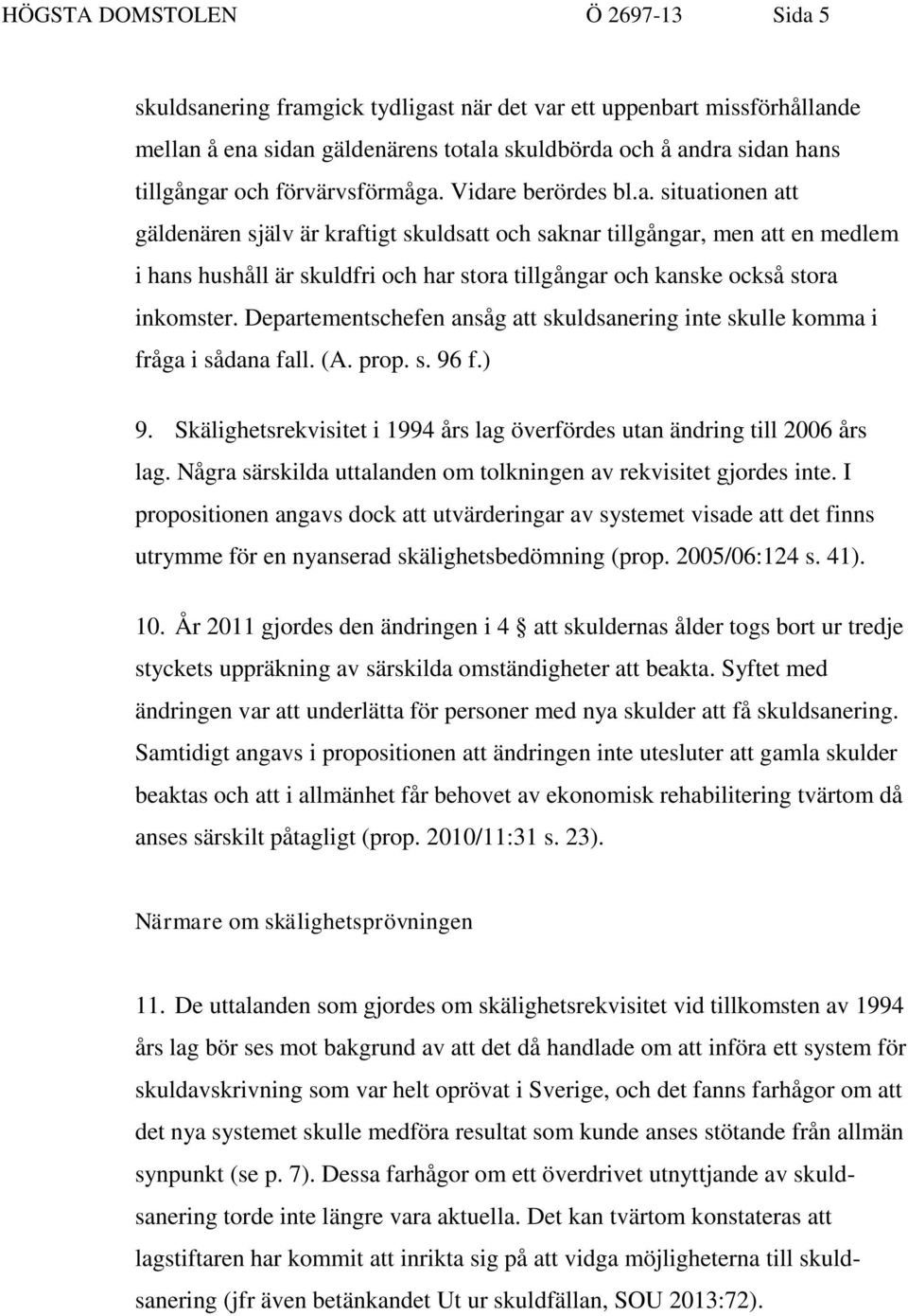 Departementschefen ansåg att skuldsanering inte skulle komma i fråga i sådana fall. (A. prop. s. 96 f.) 9. Skälighetsrekvisitet i 1994 års lag överfördes utan ändring till 2006 års lag.