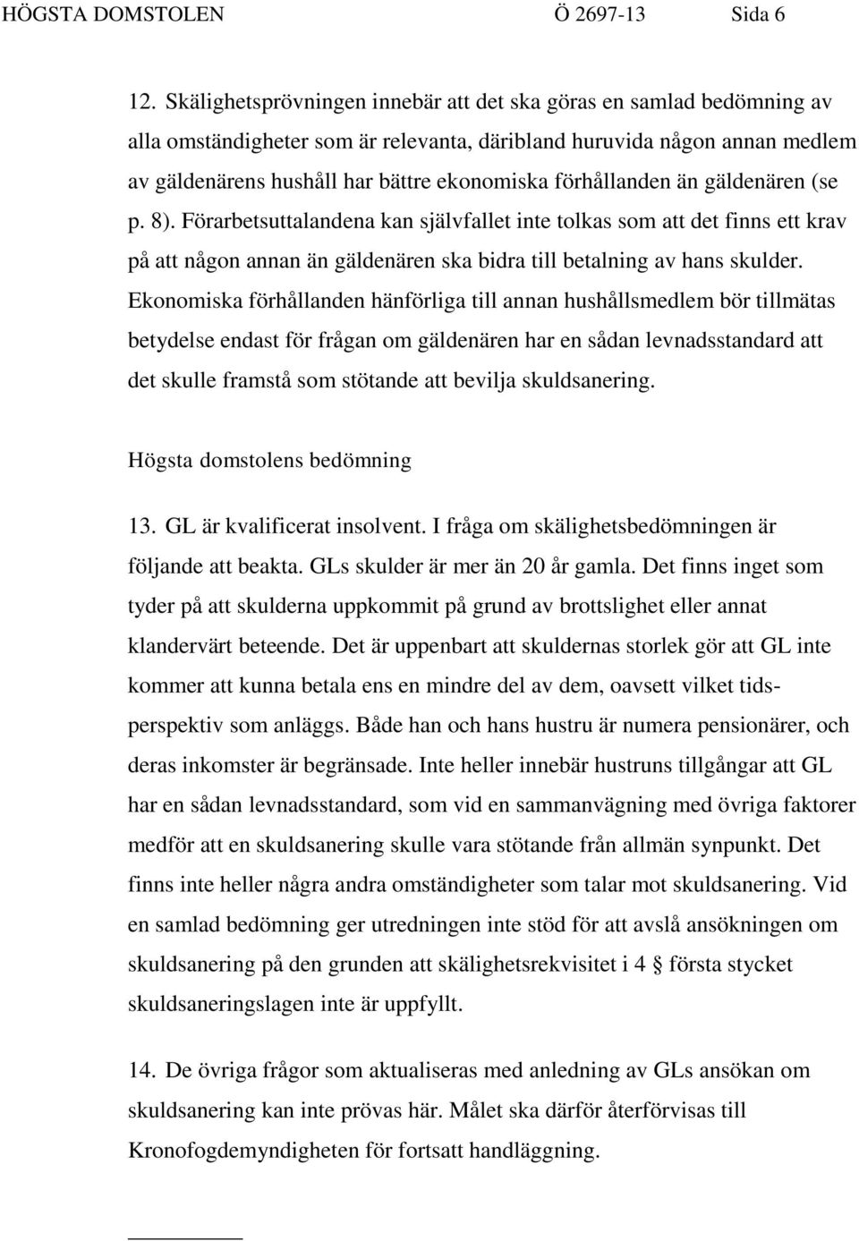 förhållanden än gäldenären (se p. 8). Förarbetsuttalandena kan självfallet inte tolkas som att det finns ett krav på att någon annan än gäldenären ska bidra till betalning av hans skulder.