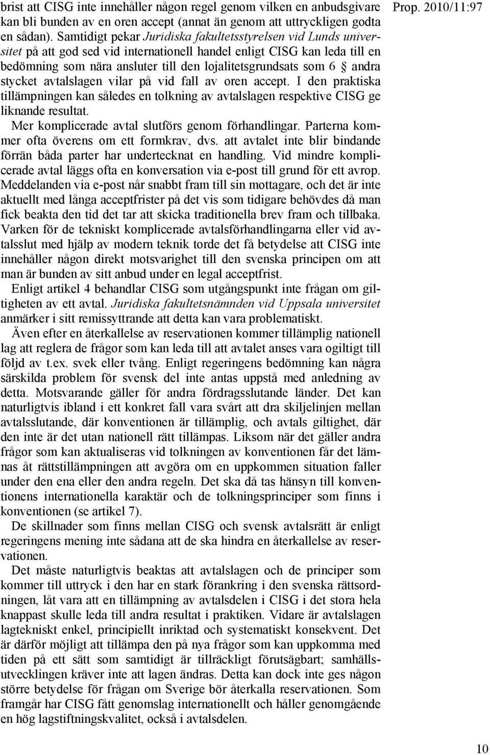 andra stycket avtalslagen vilar på vid fall av oren accept. I den praktiska tillämpningen kan således en tolkning av avtalslagen respektive CISG ge liknande resultat.