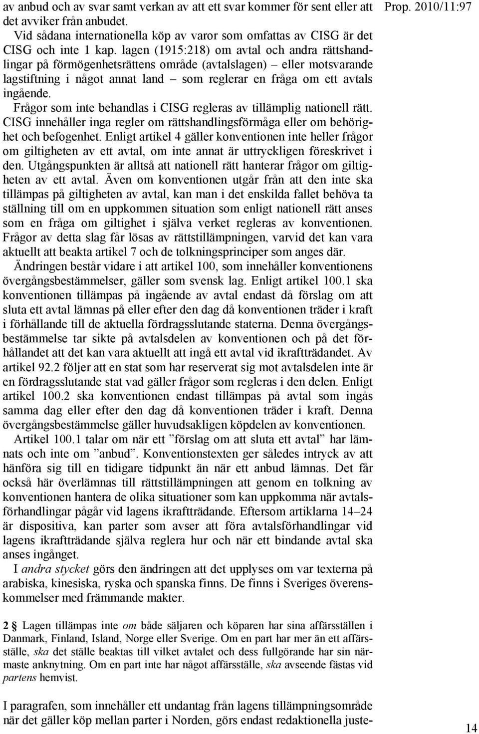 Frågor som inte behandlas i CISG regleras av tillämplig nationell rätt. CISG innehåller inga regler om rättshandlingsförmåga eller om behörighet och befogenhet.