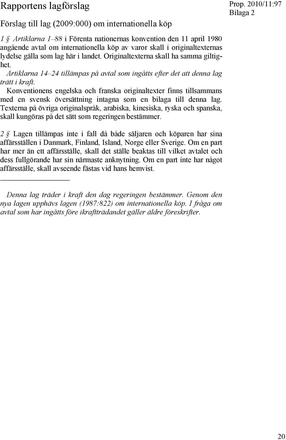 Konventionens engelska och franska originaltexter finns tillsammans med en svensk översättning intagna som en bilaga till denna lag.