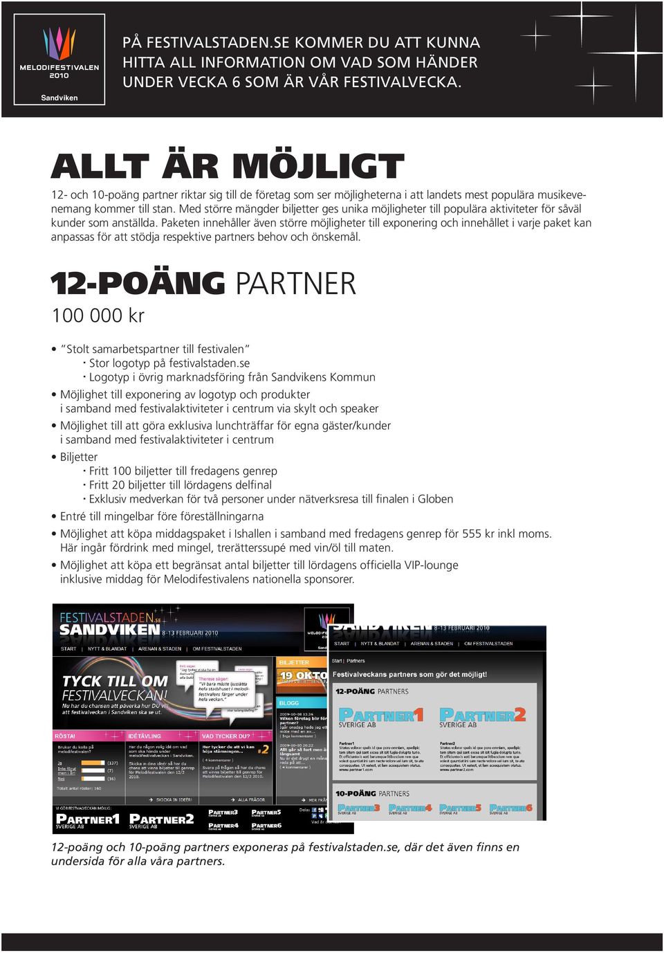 Paketen innehåller även större möjligheter till exponering och innehållet i varje paket kan anpassas för att stödja respektive partners behov och önskemål.