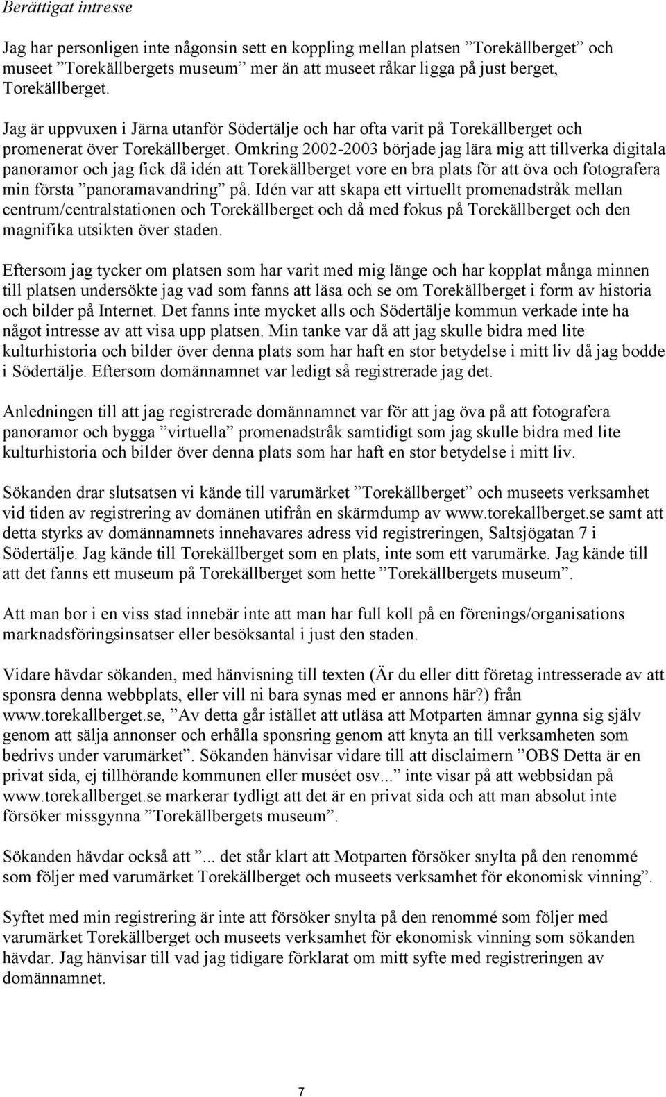 Omkring 2002-2003 började jag lära mig att tillverka digitala panoramor och jag fick då idén att Torekällberget vore en bra plats för att öva och fotografera min första panoramavandring på.