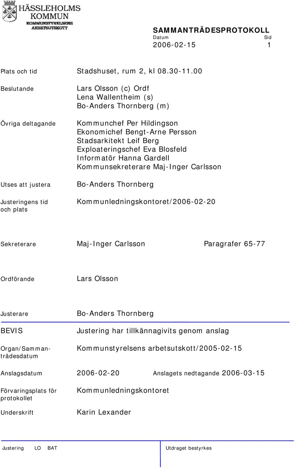 Persson Stadsarkitekt Leif Berg Exploateringschef Eva Blosfeld Informatör Hanna Gardell Kommunsekreterare Maj-Inger Carlsson Bo-Anders Thornberg Kommunledningskontoret/2006-02-20 Sekreterare