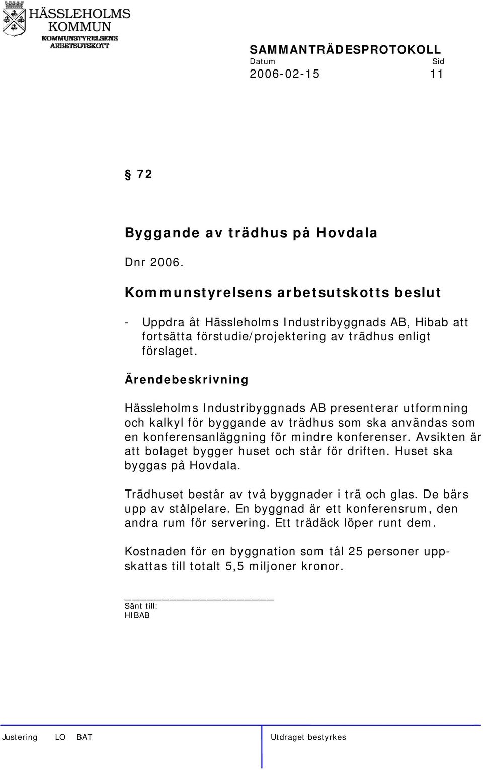 Hässleholms Industribyggnads AB presenterar utformning och kalkyl för byggande av trädhus som ska användas som en konferensanläggning för mindre konferenser.