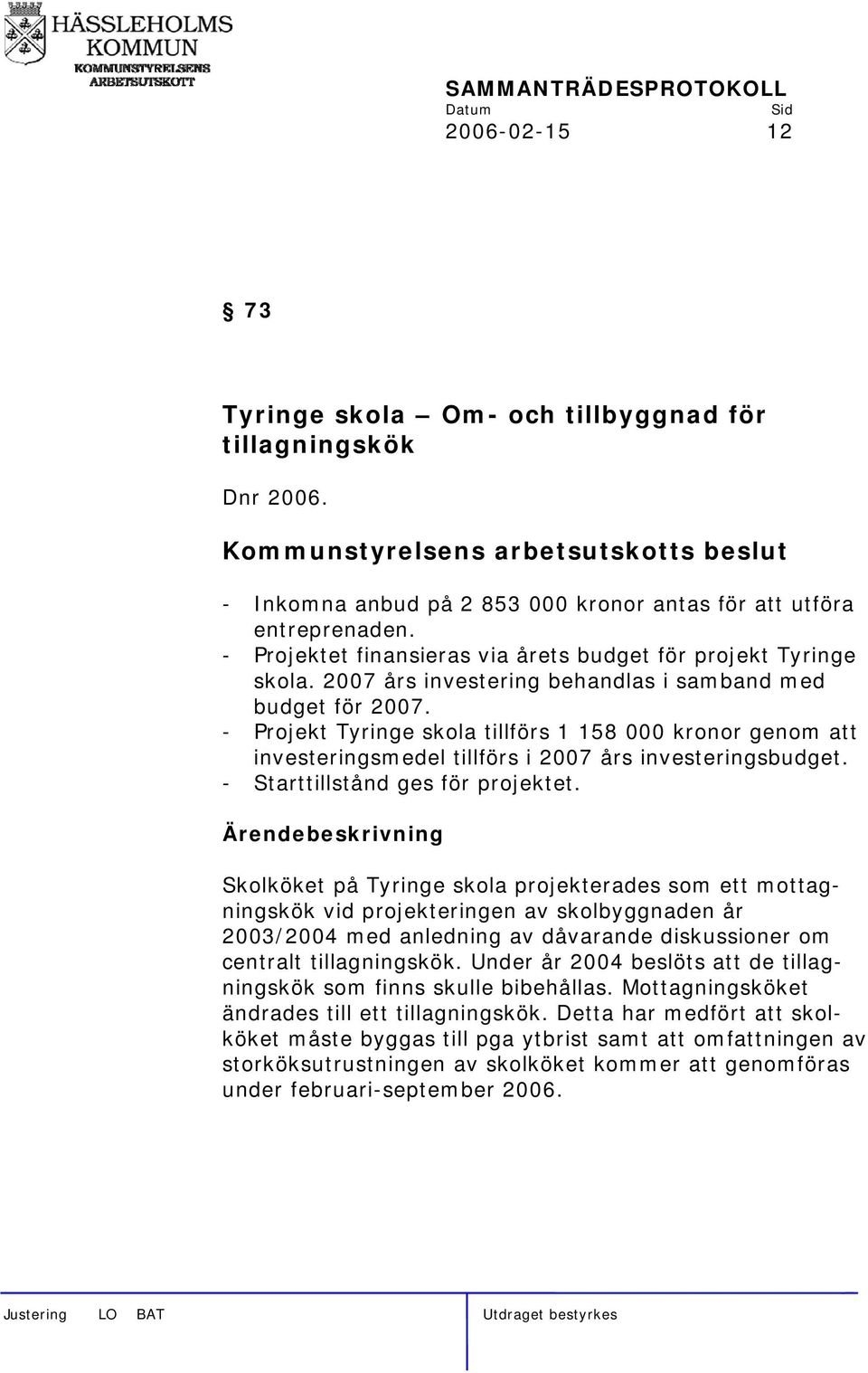 - Projekt Tyringe skola tillförs 1 158 000 kronor genom att investeringsmedel tillförs i 2007 års investeringsbudget. - Starttillstånd ges för projektet.