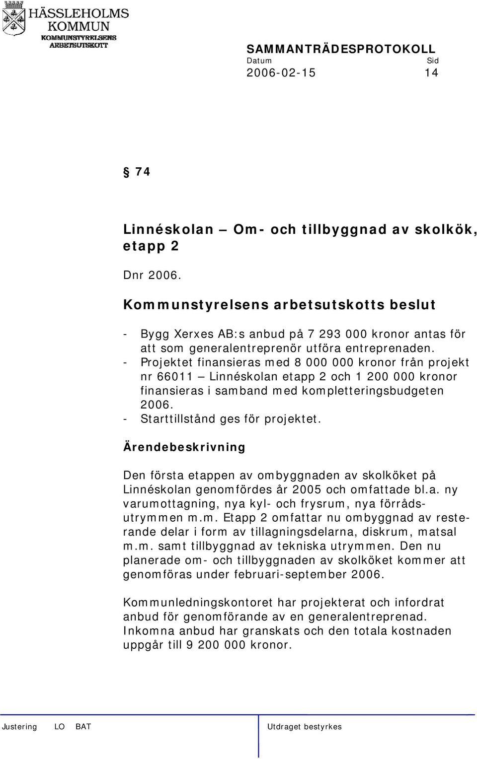 Den första etappen av ombyggnaden av skolköket på Linnéskolan genomfördes år 2005 och omfattade bl.a. ny varumottagning, nya kyl- och frysrum, nya förrådsutrymmen m.m. Etapp 2 omfattar nu ombyggnad av resterande delar i form av tillagningsdelarna, diskrum, matsal m.