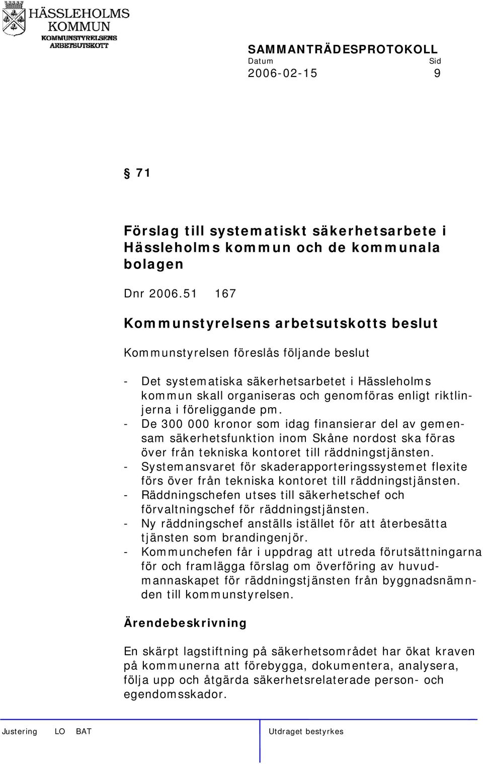 - De 300 000 kronor som idag finansierar del av gemensam säkerhetsfunktion inom Skåne nordost ska föras över från tekniska kontoret till räddningstjänsten.