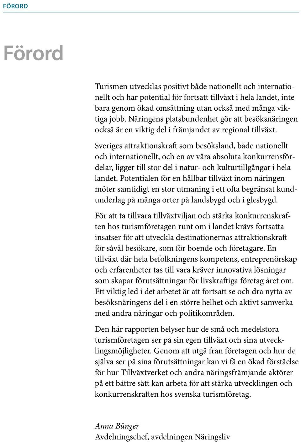 Sveriges attraktionskraft som besöksland, både nationellt och internationellt, och en av våra absoluta konkurrensfördelar, ligger till stor del i natur- och kulturtillgångar i hela landet.