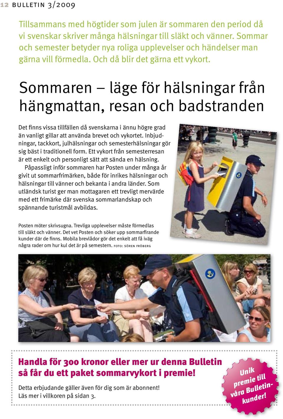 Sommaren läge för hälsningar från hängmattan, resan och badstranden Det finns vissa tillfällen då svenskarna i ännu högre grad än vanligt gillar att använda brevet och vykortet.