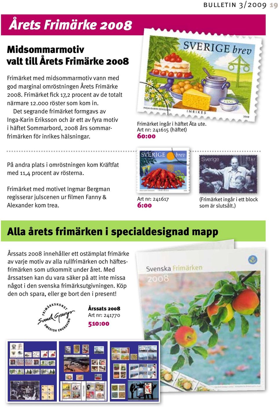 Det segrande frimärket formgavs av Inga-Karin Eriksson och är ett av fyra motiv i häftet Sommarbord, 2008 års sommarfrimärken för inrikes hälsningar. Frimärket ingår i häftet Äta ute.