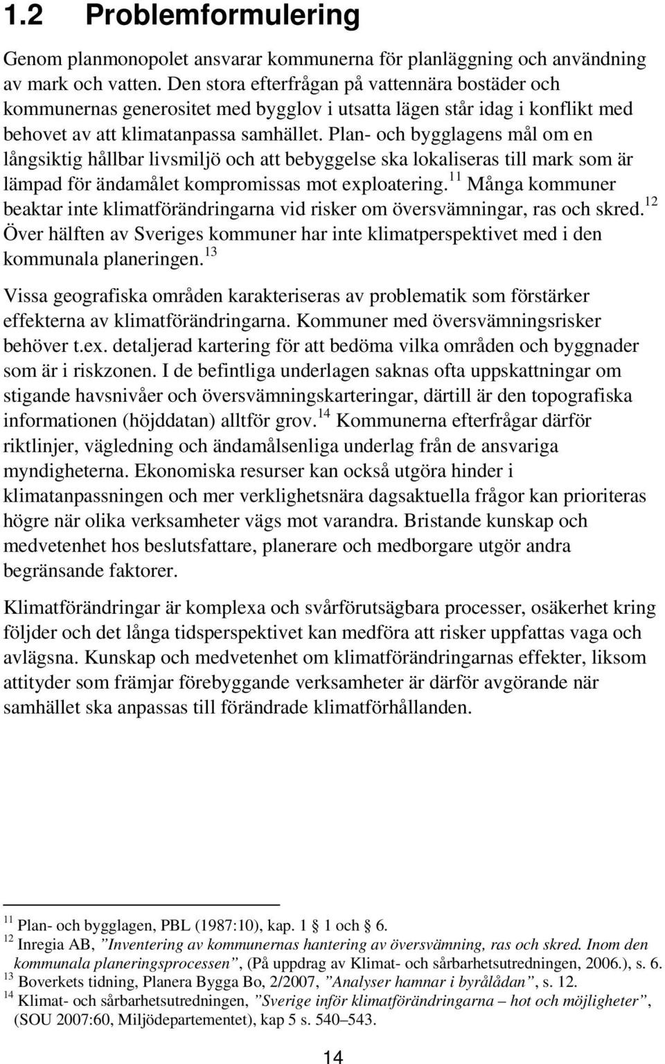 Plan- och bygglagens mål om en långsiktig hållbar livsmiljö och att bebyggelse ska lokaliseras till mark som är lämpad för ändamålet kompromissas mot exploatering.