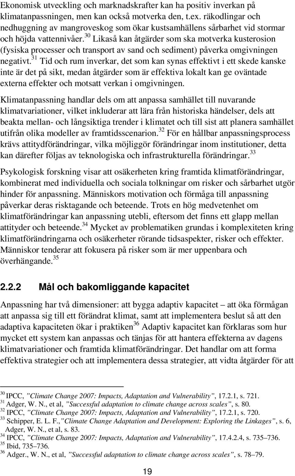 30 Likaså kan åtgärder som ska motverka kusterosion (fysiska processer och transport av sand och sediment) påverka omgivningen negativt.