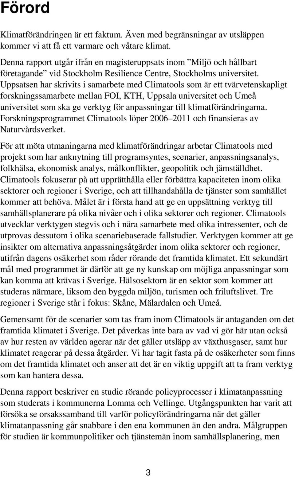Uppsatsen har skrivits i samarbete med Climatools som är ett tvärvetenskapligt forskningssamarbete mellan FOI, KTH, Uppsala universitet och Umeå universitet som ska ge verktyg för anpassningar till