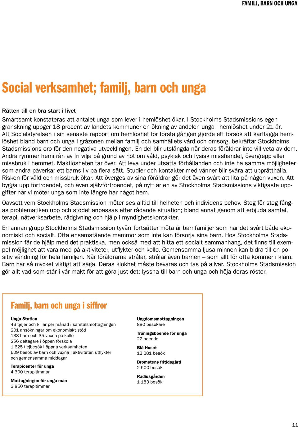 Att Socialstyrelsen i sin senaste rapport om hemlöshet för första gången gjorde ett försök att kartlägga hemlöshet bland barn och unga i gråzonen mellan familj och samhällets vård och omsorg,