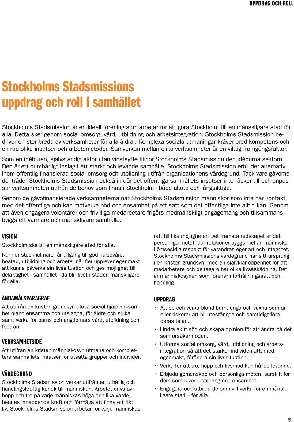 Komplexa sociala utmaningar kräver bred kompetens och en rad olika insatser och arbetsmetoder. Samverkan mellan olika verksamheter är en viktig framgångsfaktor.