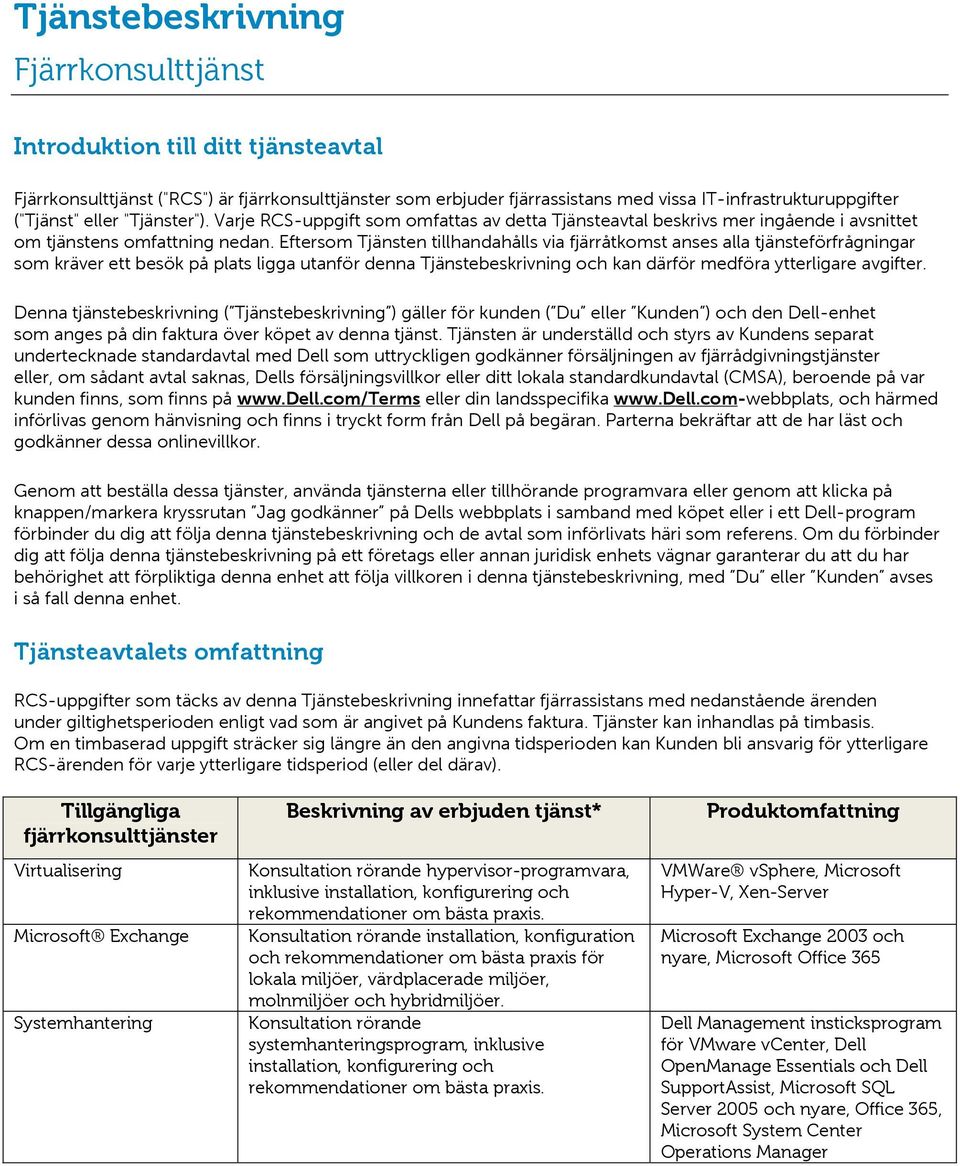 Eftersom Tjänsten tillhandahålls via fjärråtkomst anses alla tjänsteförfrågningar som kräver ett besök på plats ligga utanför denna Tjänstebeskrivning och kan därför medföra ytterligare avgifter.