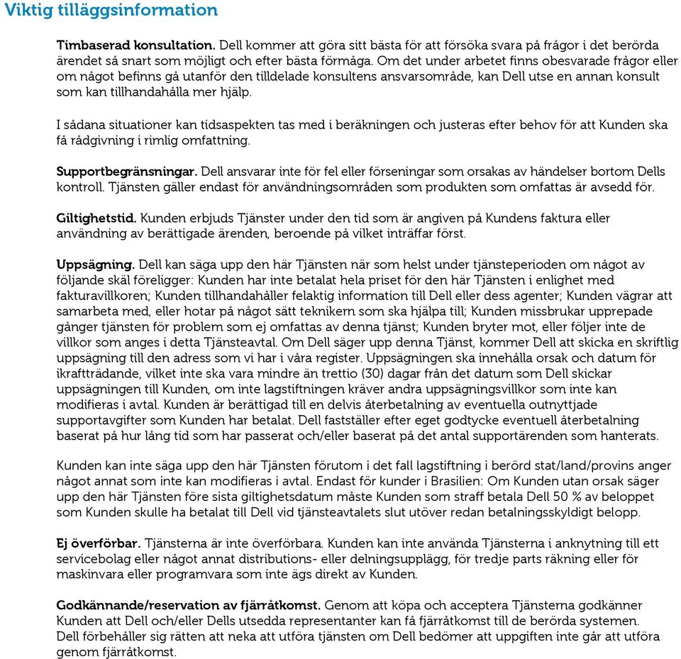 I sådana situationer kan tidsaspekten tas med i beräkningen och justeras efter behov för att Kunden ska få rådgivning i rimlig omfattning. Supportbegränsningar.