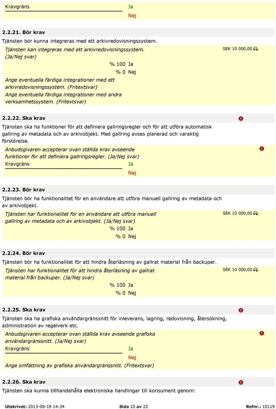 Ska krav Tjänsten ska ha funktioner för att definiera gallringsregler och för att utföra automatisk gallring av metadata och av arkivobjekt. Med gallring avses planerad och varaktig förstörelse.