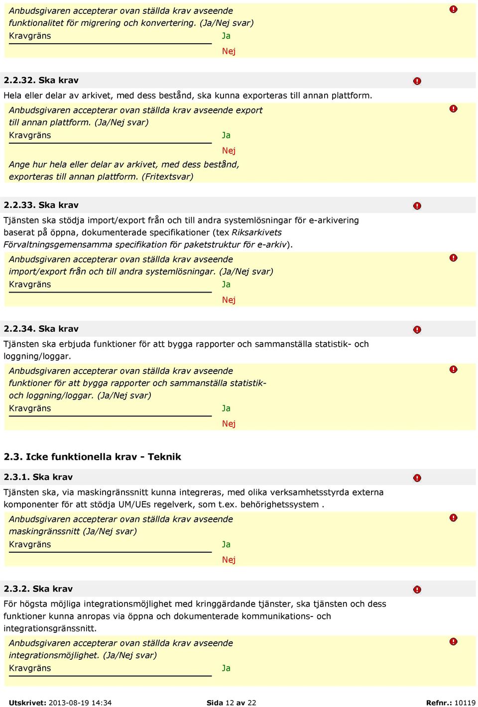 Ska krav Tjänsten ska stödja import/export från och till andra systemlösningar för e-arkivering baserat på öppna, dokumenterade specifikationer (tex Riksarkivets Förvaltningsgemensamma specifikation